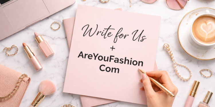 write for us + areyoufashion com